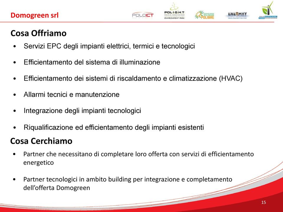 tecnologici Riqualificazione ed efficientamento degli impianti esistenti Cosa Cerchiamo Partner che necessitano di completare loro