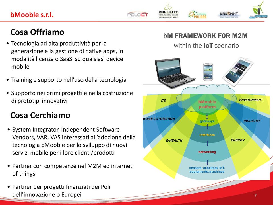 Cosa Offriamo Tecnologia ad alta produttività per la generazione e la gestione di native apps, in modalità licenza o SaaS su qualsiasi device mobile bm