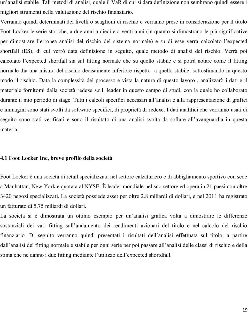 dimostrano le più significative per dimostrare l erronea analisi del rischio del sistema normale) e su di esse verrà calcolato l expected shortfall (ES), di cui verrò data definizione in seguito,