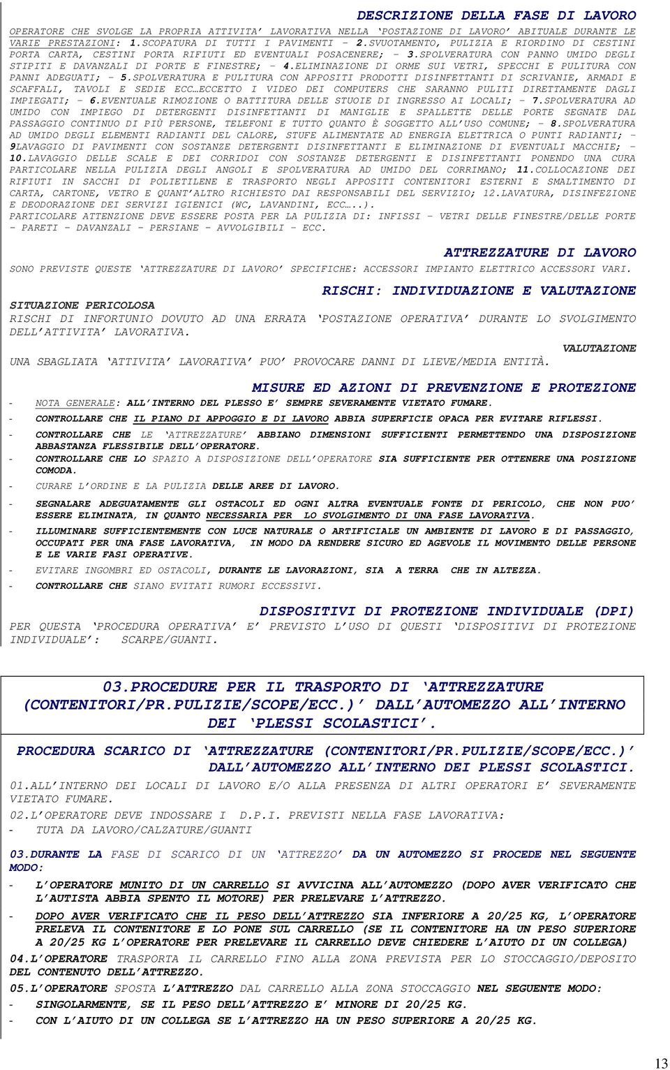 ELIMINAZIONE DI ORME SUI VETRI, SPECCHI E PULITURA CON PANNI ADEGUATI; - 5.