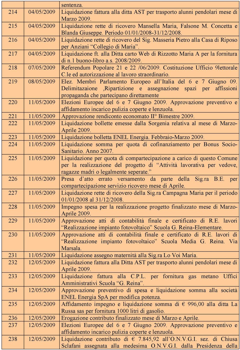 217 04/05/2009 Liquidazione ft. alla Ditta carto Web di Rizzotto Maria A per la fornitura di n.1 buono-libro a.s. 2008/2009. 218 07/05/2009 Referendum Popolare 21 e 22 /06/2009.