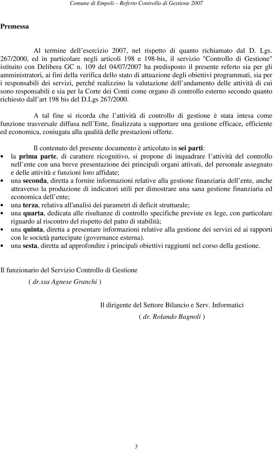 19 del 4/7/27 ha predisposto il presente referto sia per gli amministratori, ai fini della verifica dello stato di attuazione degli obiettivi programmati, sia per i responsabili dei servizi, perché