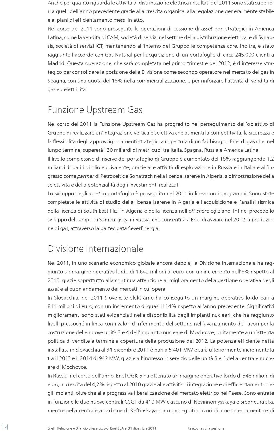 Nel corso del 2011 sono proseguite le operazioni di cessione di asset non strategici in America Latina, come la vendita di CAM, società di servizi nel settore della distribuzione elettrica, e di