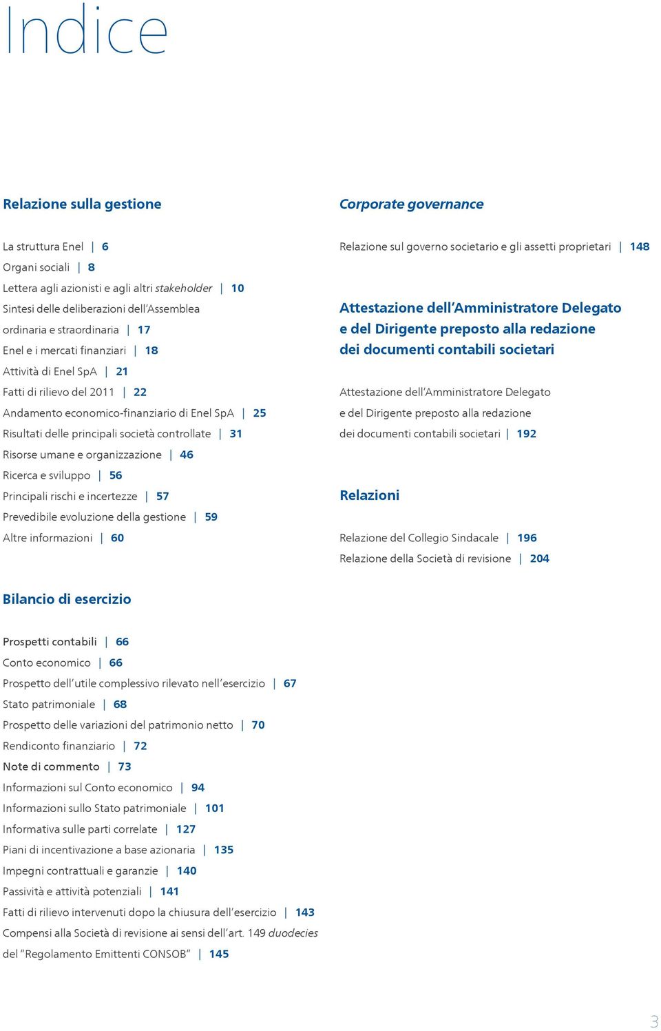 Risorse umane e organizzazione 46 Ricerca e sviluppo 56 Principali rischi e incertezze 57 Prevedibile evoluzione della gestione 59 Altre informazioni 60 Relazione sul governo societario e gli assetti