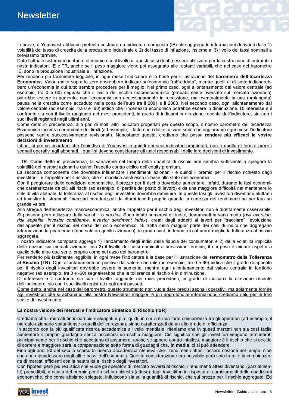 Dato l attuale sistema monetario, riteniamo che il livello di questi tassi debba essere utilizzato per la costruzione di entrambi i nostri indicatori, IE e TR, anche se il peso maggiore viene poi