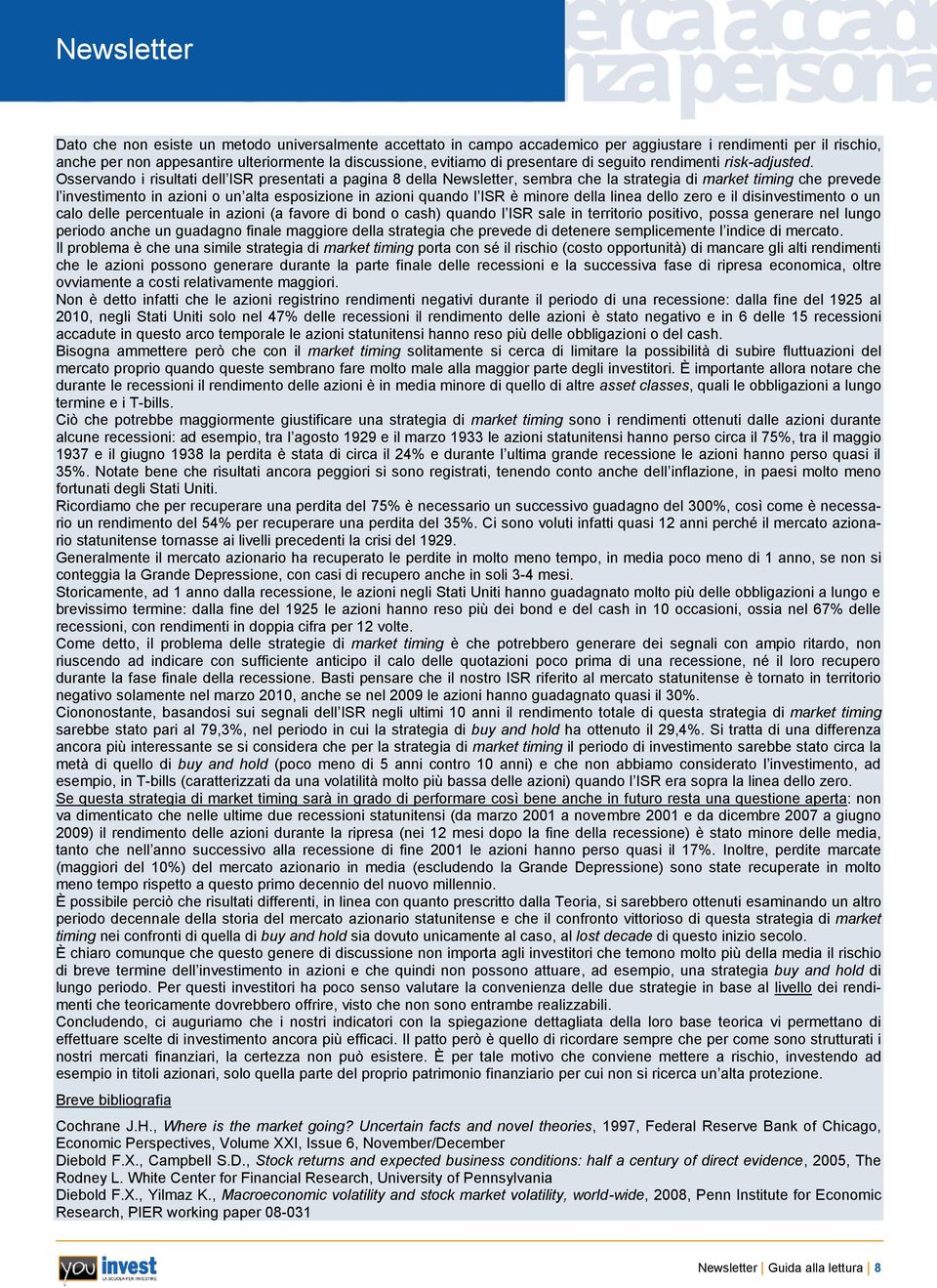 Osservando i risultati dell ISR presentati a pagina 8 della Newsletter, sembra che la strategia di market timing che prevede l investimento in azioni o un alta esposizione in azioni quando l ISR è