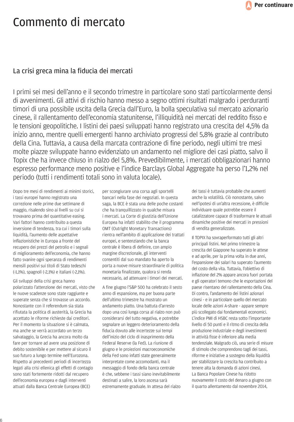 rallentamento dell economia statunitense, l illiquidità nei mercati del reddito fisso e le tensioni geopolitiche.