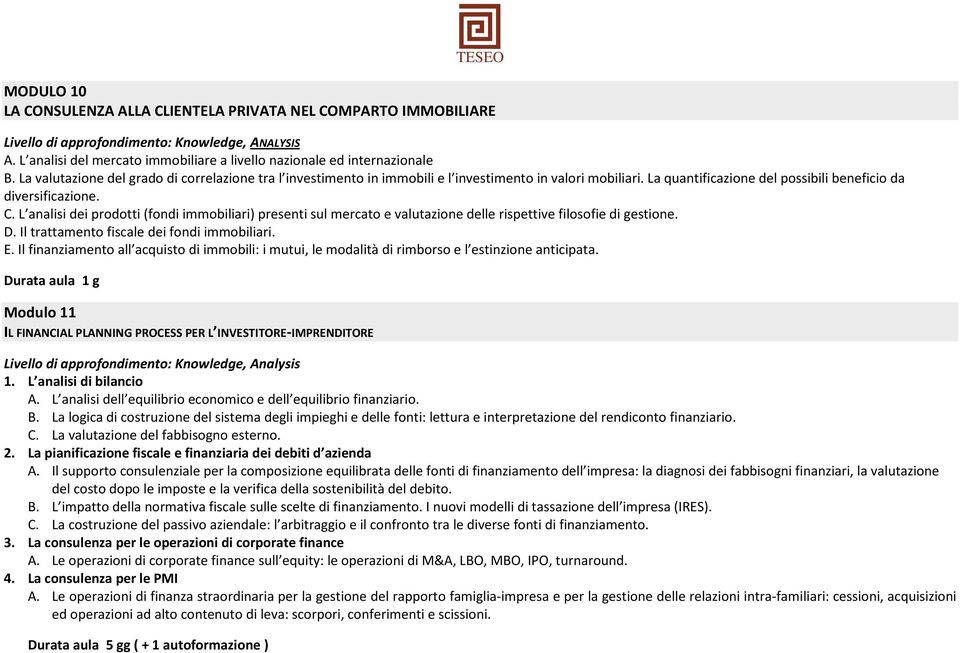 L analisi dei prodotti (fondi immobiliari) presenti sul mercato e valutazione delle rispettive filosofie di gestione. D. Il trattamento fiscale dei fondi immobiliari. E.