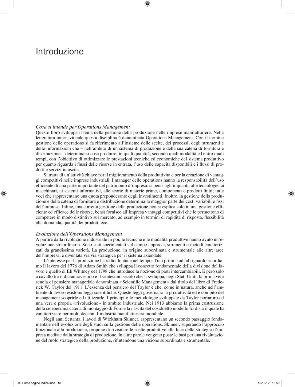 Con il termine gestione delle operations si fa riferimento all insieme delle scelte, dei processi, degli strumenti e delle informazioni che nell ambito di un sistema di produzione e della sua catena