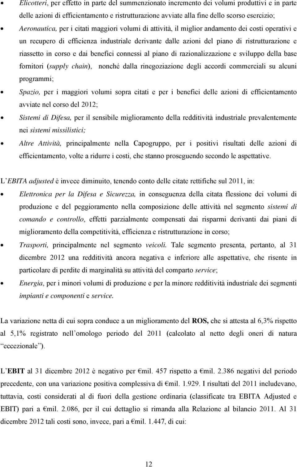 riassetto in corso e dai benefici connessi al piano di razionalizzazione e sviluppo della base fornitori (supply chain), nonché dalla rinegoziazione degli accordi commerciali su alcuni programmi;