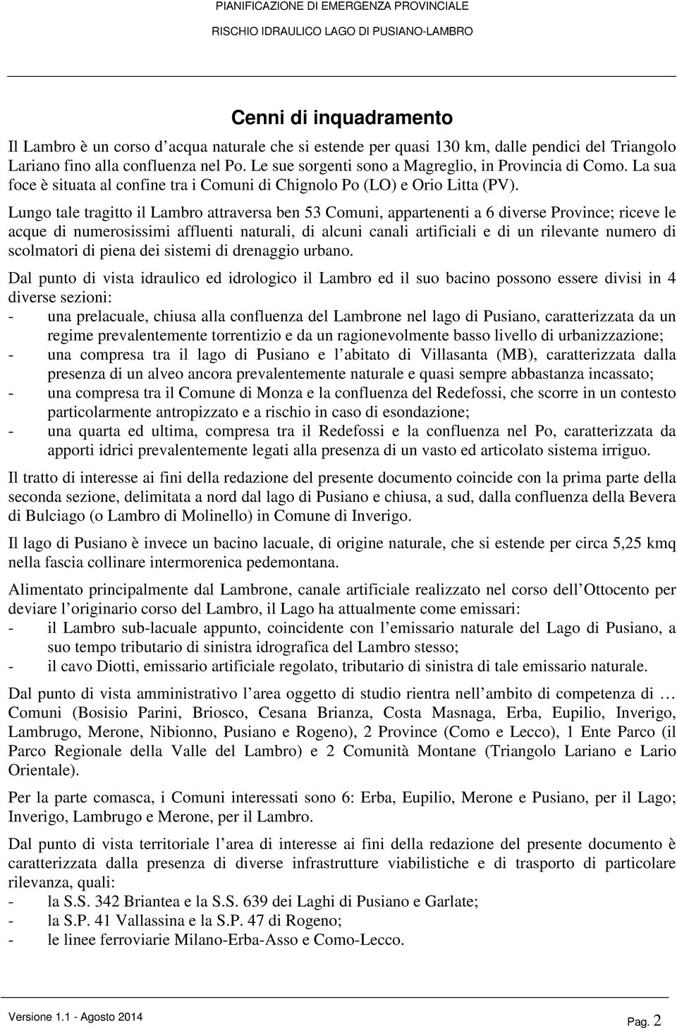 Lungo tale tragitto il Lambro attraversa ben 53 Comuni, appartenenti a 6 diverse Province; riceve le acque di numerosissimi affluenti naturali, di alcuni canali artificiali e di un rilevante numero