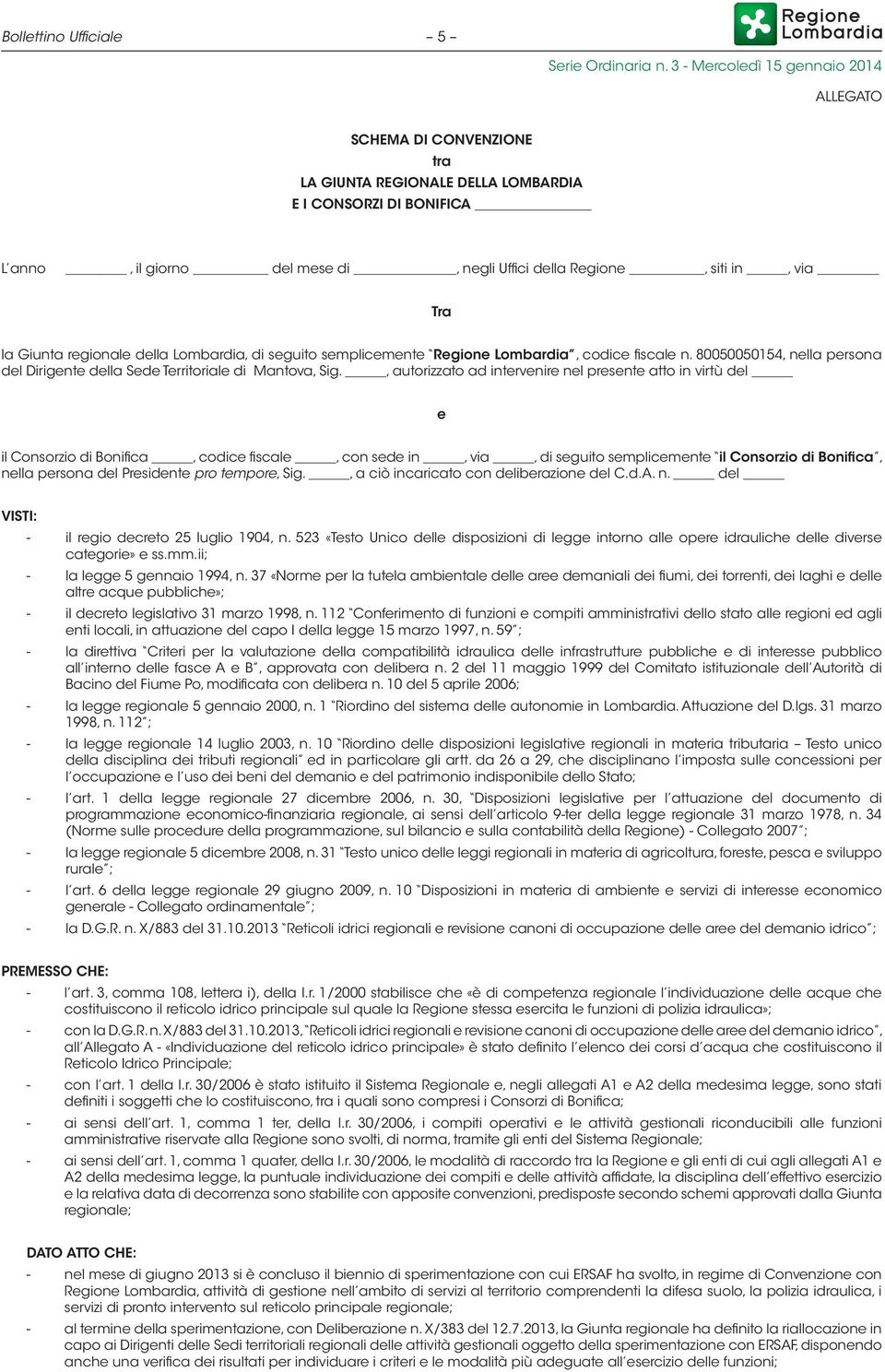 , autorizzato ad intervenire nel presente atto in virtù del e il Consorzio di Bonifica, codice fiscale, con sede in, via, di seguito semplicemente il Consorzio di Bonifica, nella persona del