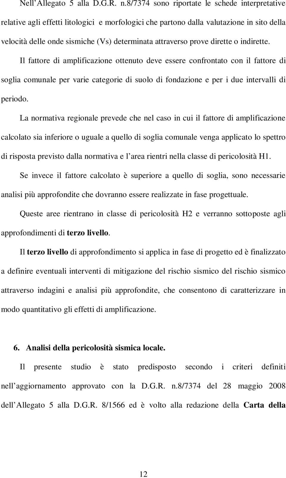 prove dirette o indirette. Il fattore di amplificazione ottenuto deve essere confrontato con il fattore di soglia comunale per varie categorie di suolo di fondazione e per i due intervalli di periodo.