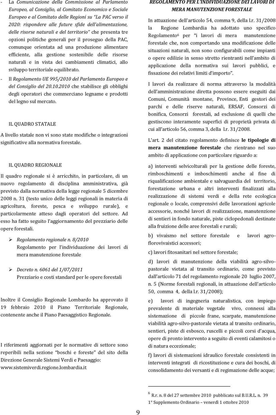 gestione sostenibile delle risorse naturali e in vista dei cambiamenti climatici, allo sviluppo territoriale equilibrato. - Il Regolamento UE 995/2010 