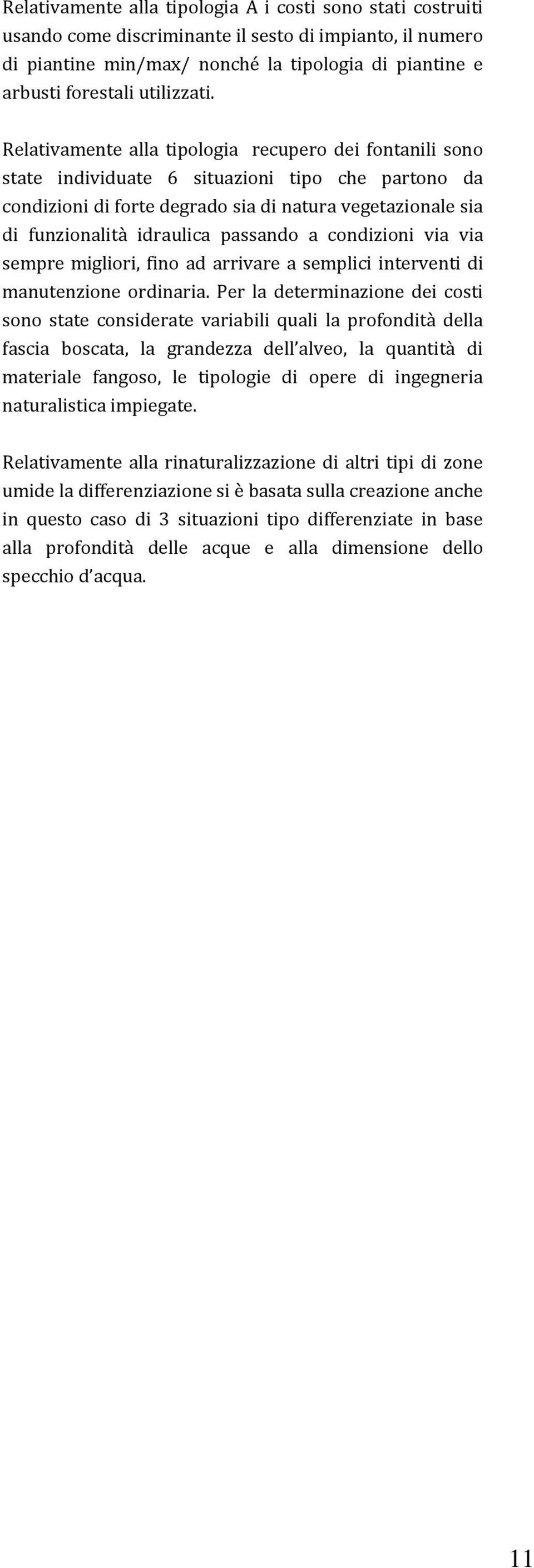 Relativamente alla tipologia recupero dei fontanili sono state individuate 6 situazioni tipo che partono da condizioni di forte degrado sia di natura vegetazionale sia di funzionalità idraulica