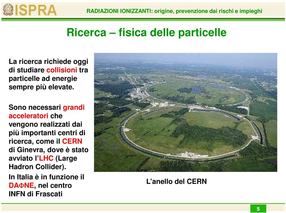 Sono necessari grandi acceleratori che vengono realizzati dai più importanti centri di