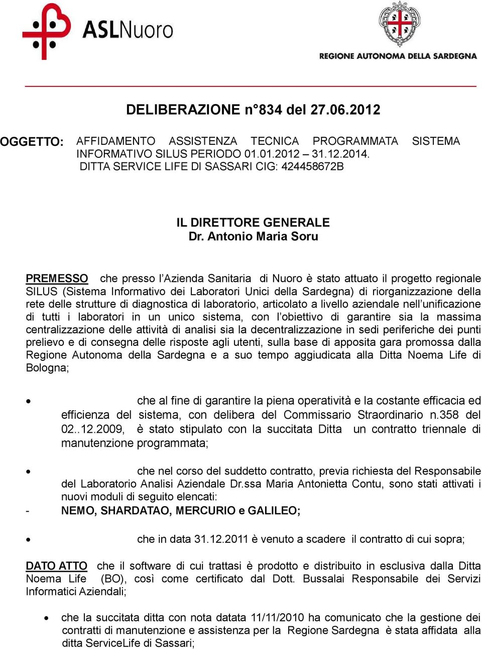 Antonio Maria Soru PREMESSO che presso l Azienda Sanitaria di Nuoro è stato attuato il progetto regionale SILUS (Sistema Informativo dei Laboratori Unici della Sardegna) di riorganizzazione della