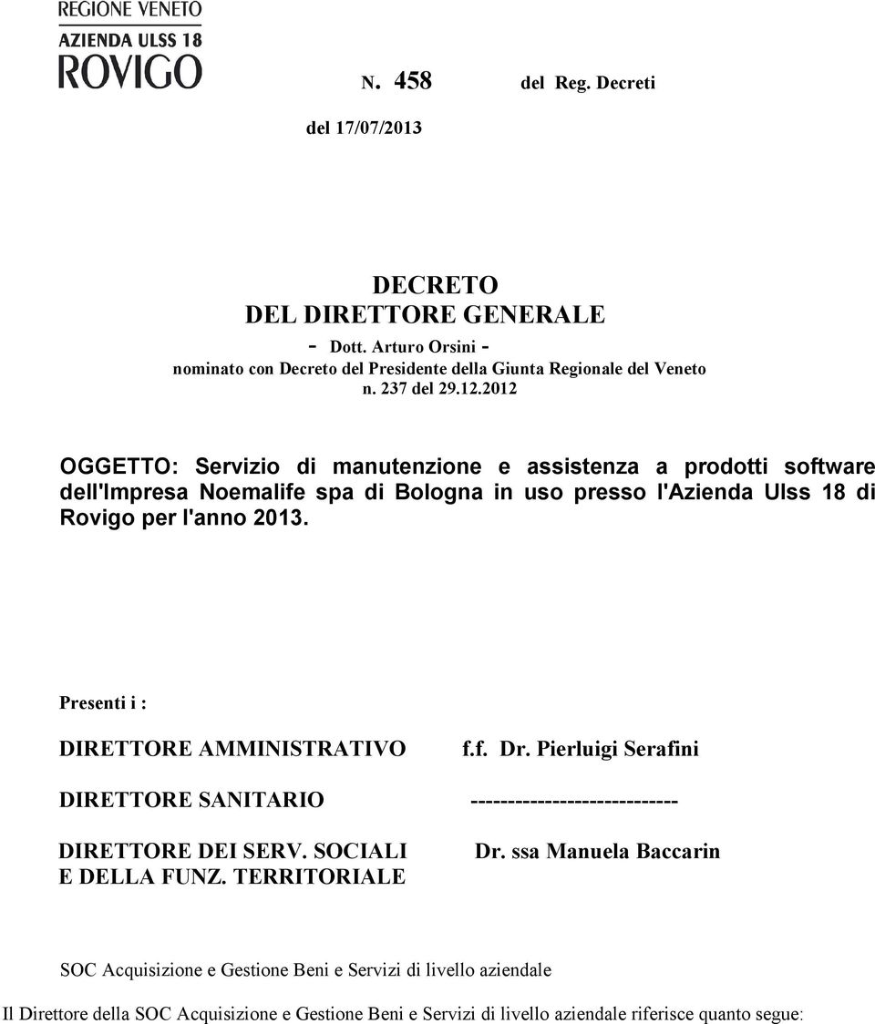 Presenti i : DIRETTORE AMMINISTRATIVO f.f. Dr. Pierluigi Serafini DIRETTORE SANITARIO ---------------------------- DIRETTORE DEI SERV. SOCIALI E DELLA FUNZ. TERRITORIALE Dr.