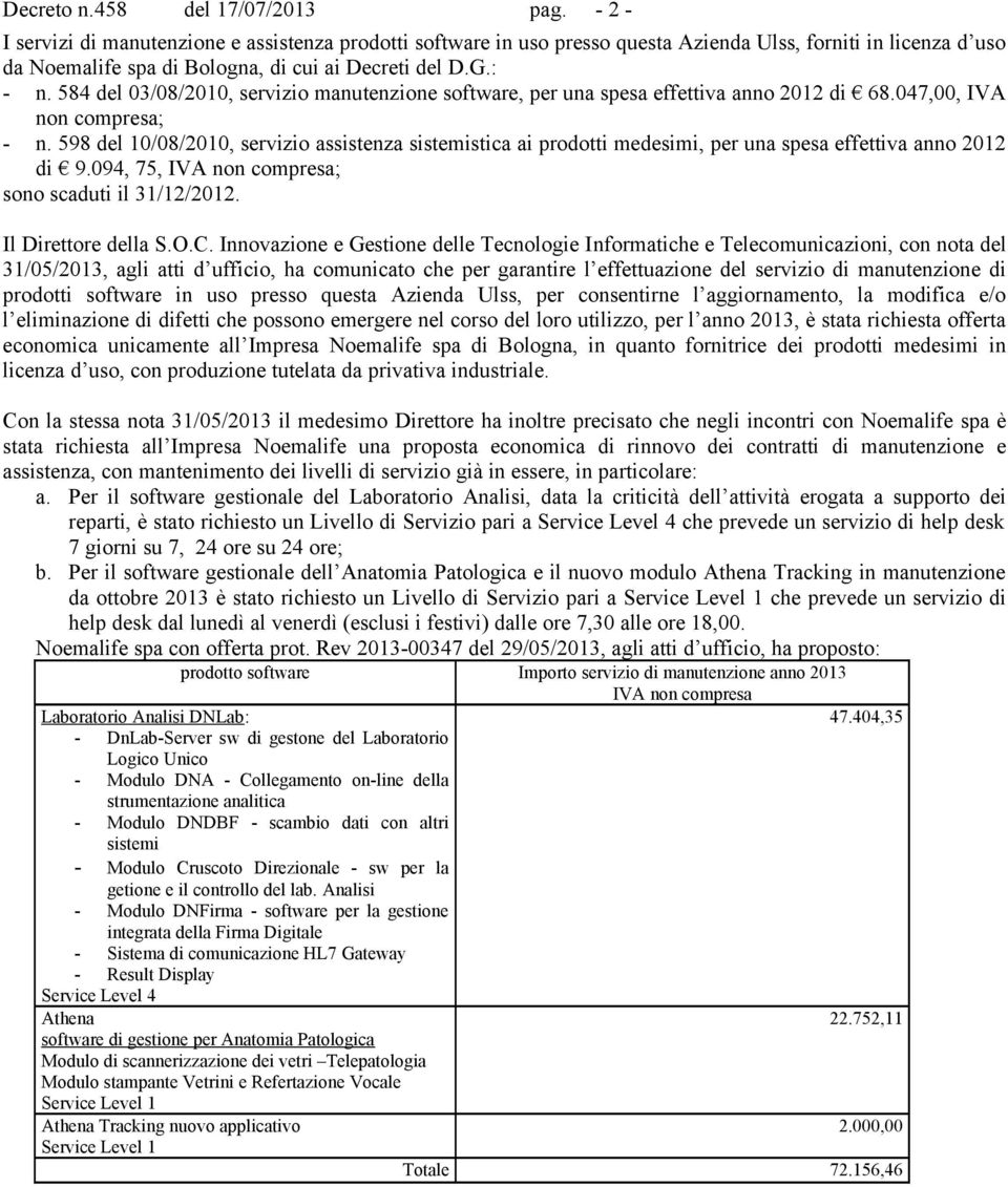 584 del 03/08/2010, servizio manutenzione software, per una spesa effettiva anno 2012 di 68.047,00, IVA non compresa; - n.