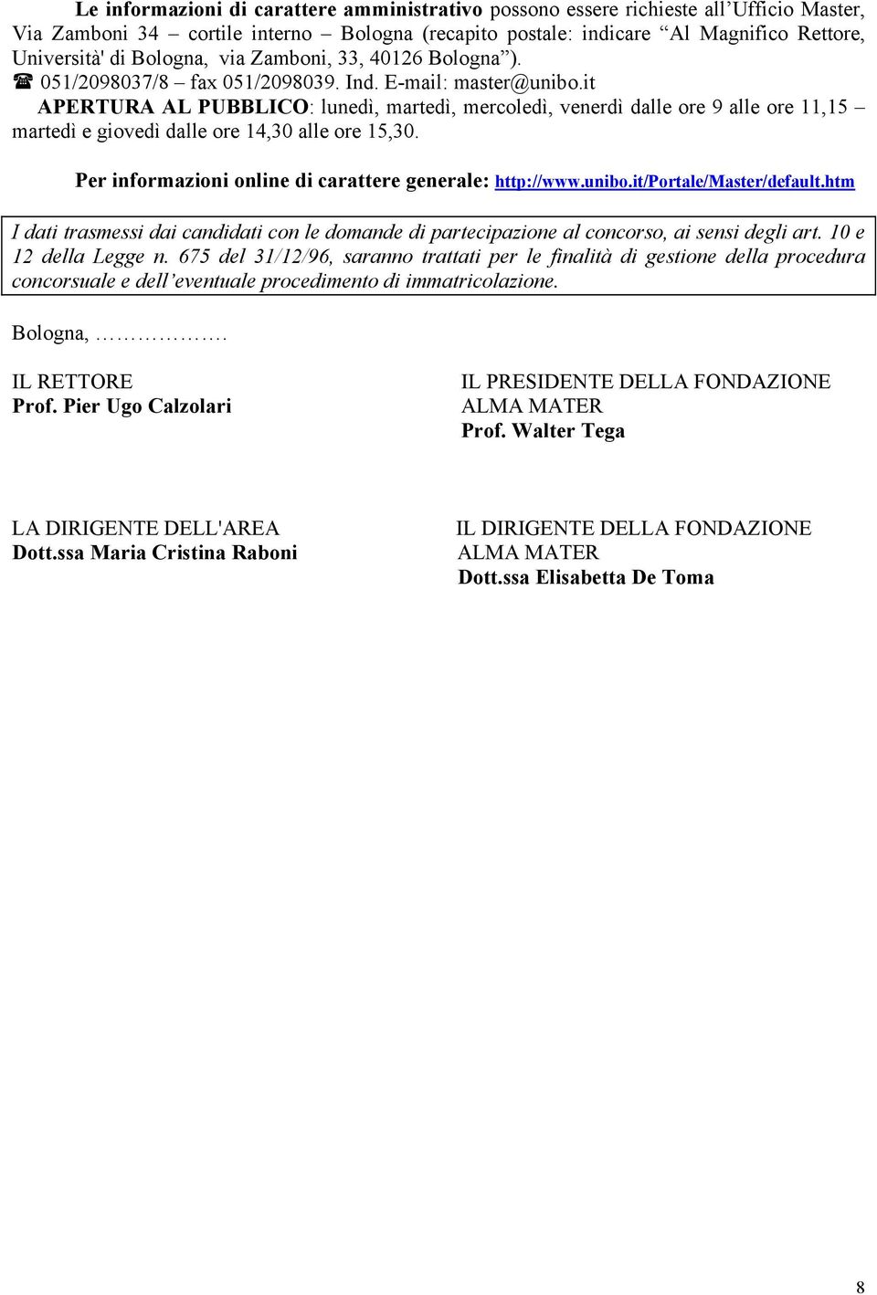 it APERTURA AL PUBBLICO: lunedì, martedì, mercoledì, venerdì dalle ore 9 alle ore 11,15 martedì e giovedì dalle ore 14,30 alle ore 15,30. Per informazioni online di carattere generale: http://www.