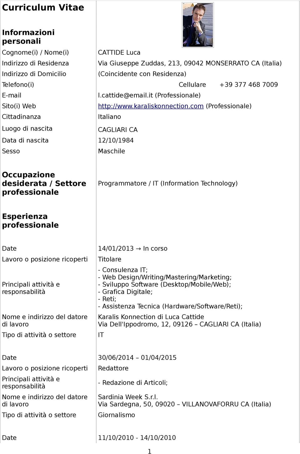 cm (Prfessinale) Italian CAGLIARI CA Data di nascita 12/10/1984 Sess Maschile Occupazine desiderata / Settre prfessinale Prgrammatre / IT (Infrmatin Technlgy) Esperienza prfessinale Date attività e