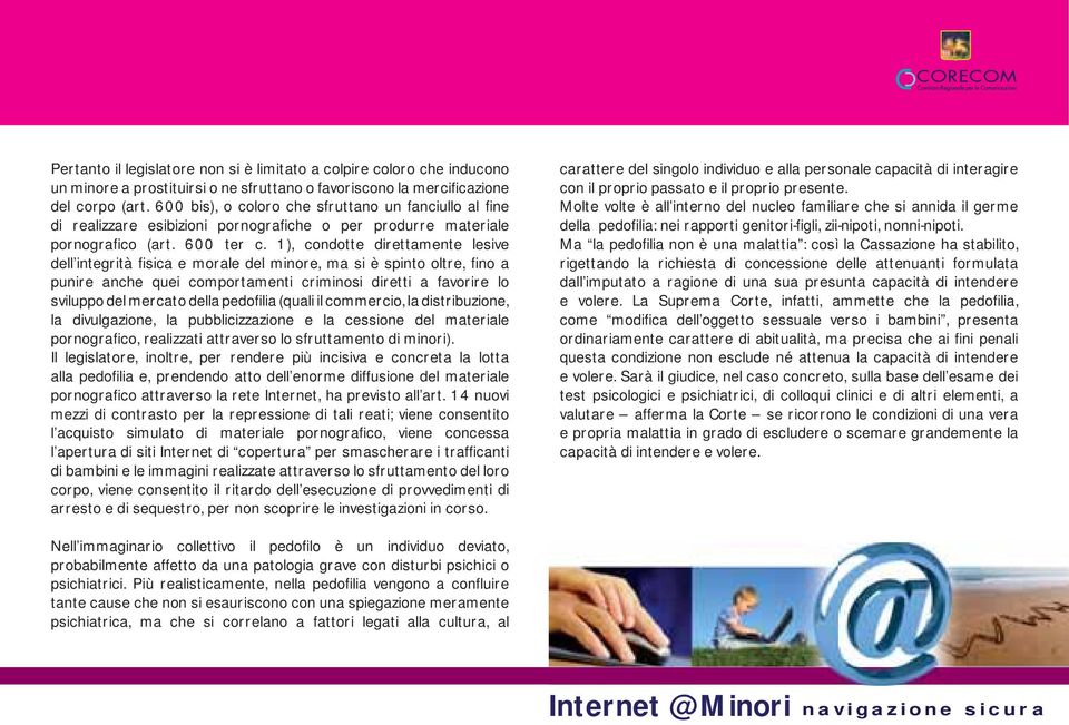 1), condotte direttamente lesive dell integrità fisica e morale del minore, ma si è spinto oltre, fino a punire anche quei comportamenti criminosi diretti a favorire lo sviluppo del mercato della