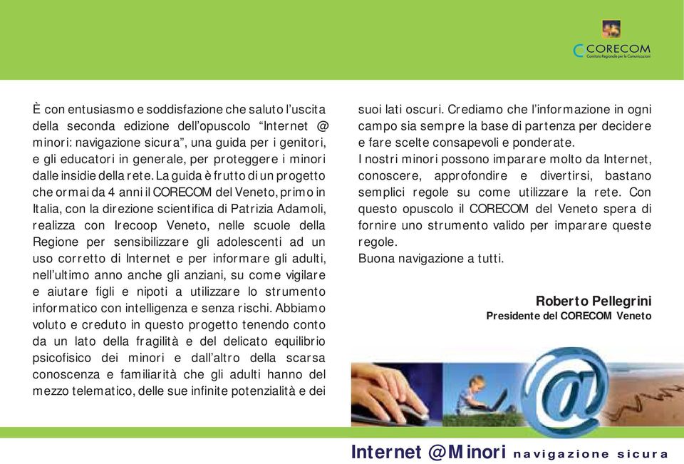 La guida è frutto di un progetto che ormai da 4 anni il CORECOM del Veneto, primo in Italia, con la direzione scientifica di Patrizia Adamoli, realizza con Irecoop Veneto, nelle scuole della Regione