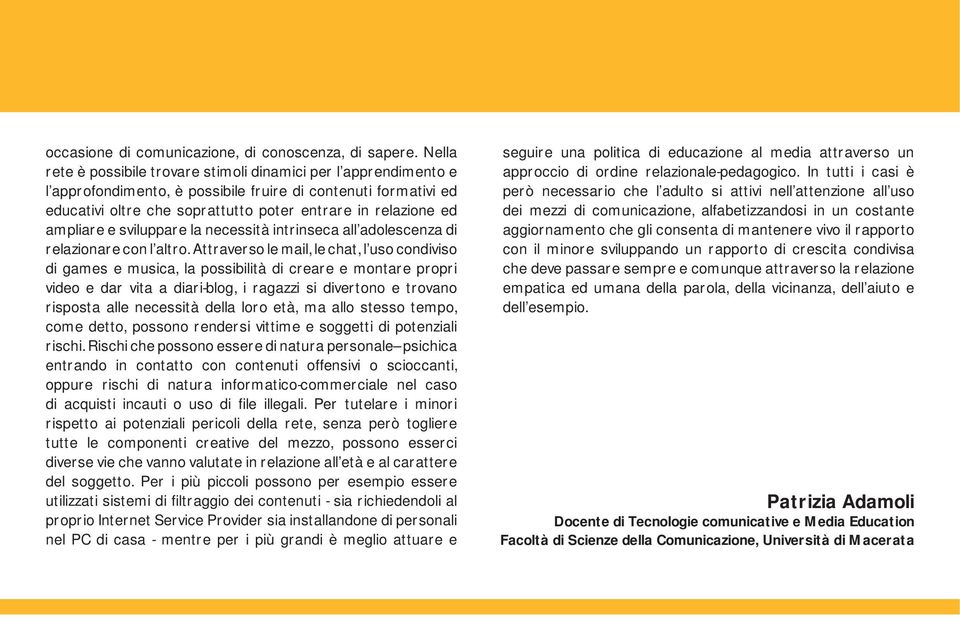 ampliare e sviluppare la necessità intrinseca all adolescenza di relazionare con l altro.