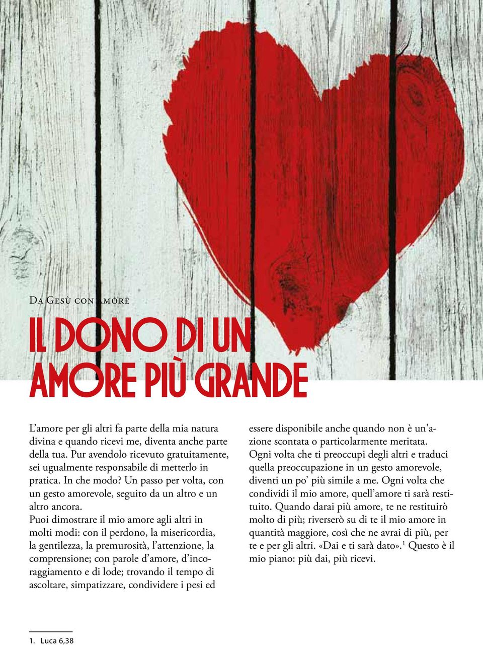 Puoi dimostrare il mio amore agli altri in molti modi: con il perdono, la misericordia, la gentilezza, la premurosità, l attenzione, la comprensione; con parole d amore, d incoraggiamento e di lode;