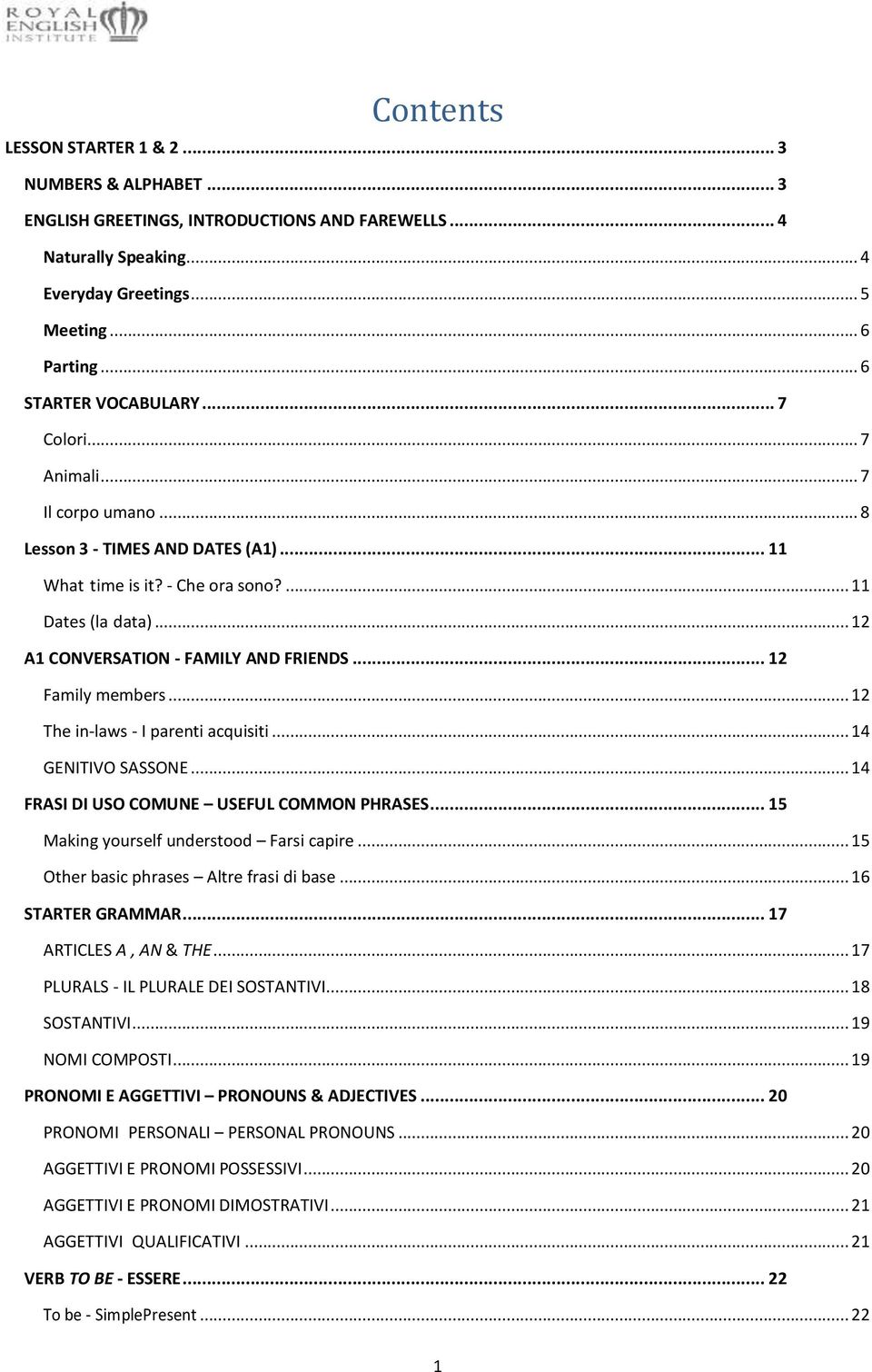 .. 12 A1 CONVERSATION - FAMILY AND FRIENDS... 12 Family members... 12 The in-laws - I parenti acquisiti... 14 GENITIVO SASSONE... 14 FRASI DI USO COMUNE USEFUL COMMON PHRASES.