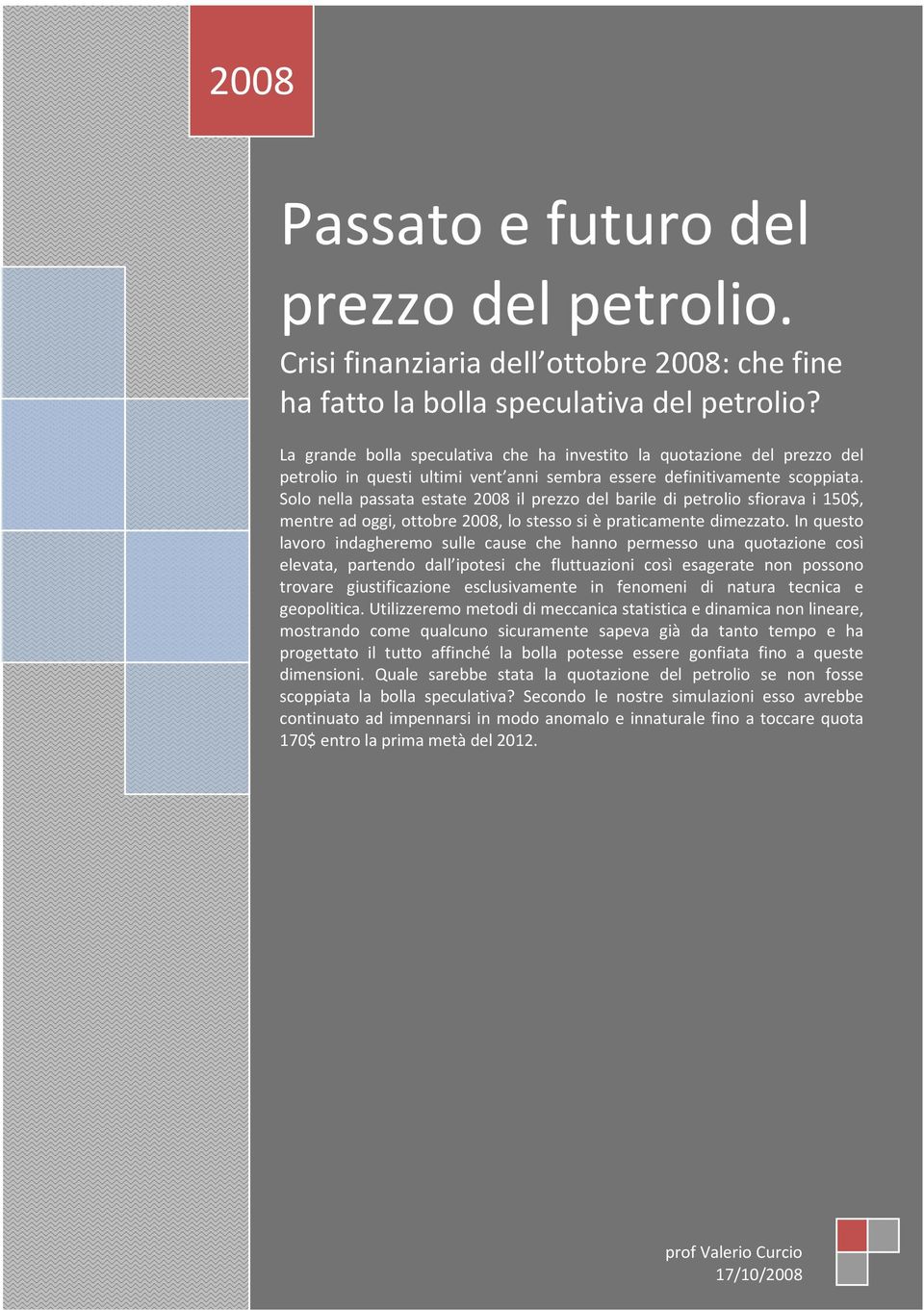 Solo nella passata estate 2008 il prezzo del barile di petrolio sfiorava i 150$, mentre ad oggi, ottobre 2008, lo stesso si è praticamente dimezzato.