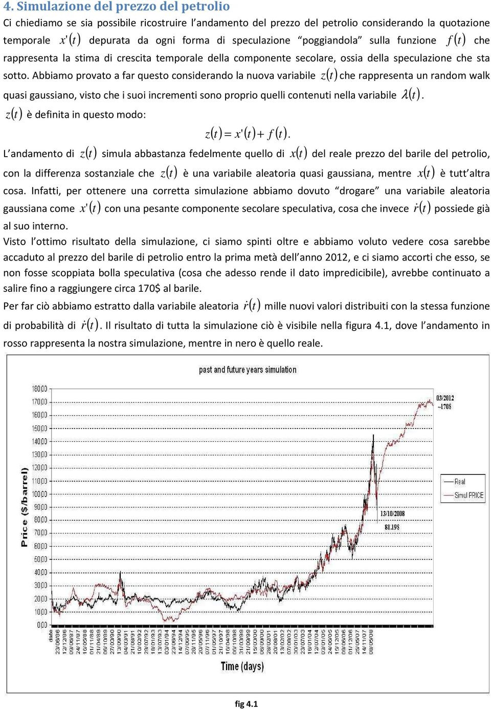 Abbiamo provato a far questo considerando la nuova variabile z( t) che rappresenta un random walk quasi gaussiano, visto che i suoi incrementi sono proprio quelli contenuti nella variabile λ ( t).