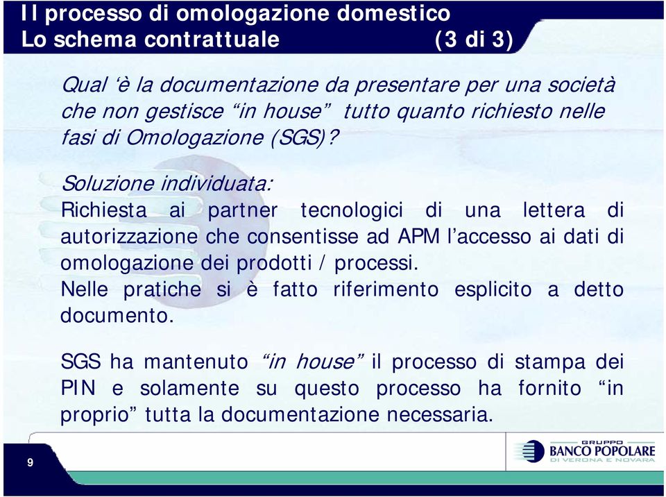 Soluzione individuata: Richiesta ai partner tecnologici di una lettera di autorizzazione che consentisse ad APM l accesso ai dati di omologazione