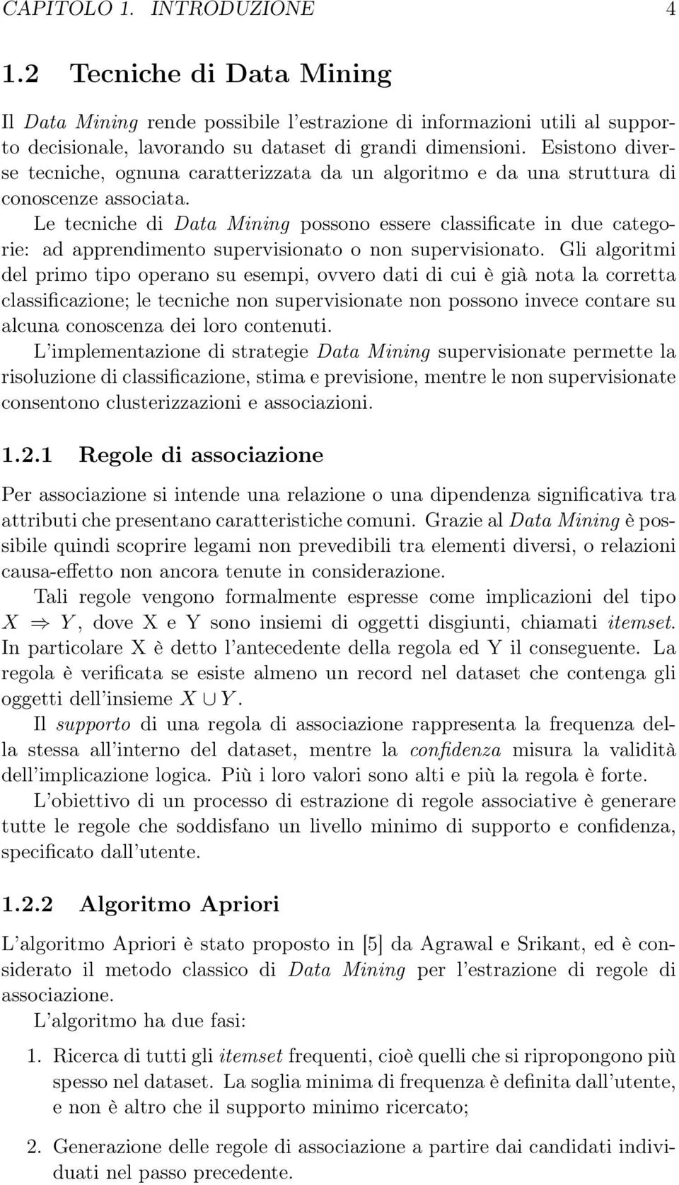 Le tecniche di Data Mining possono essere classificate in due categorie: ad apprendimento supervisionato o non supervisionato.