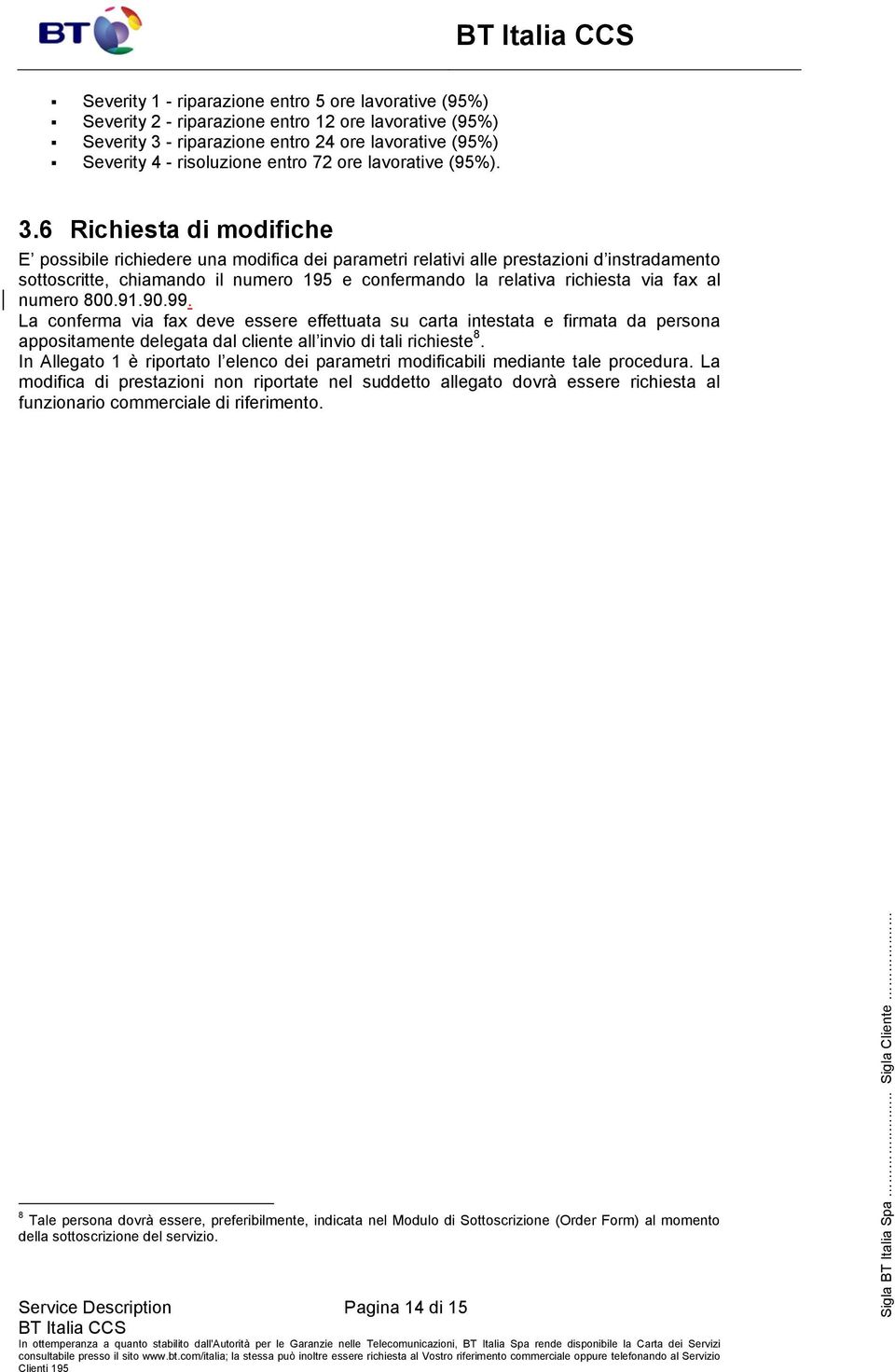 6 Richiesta di modifiche E possibile richiedere una modifica dei parametri relativi alle prestazioni d instradamento sottoscritte, chiamando il numero 195 e confermando la relativa richiesta via fax