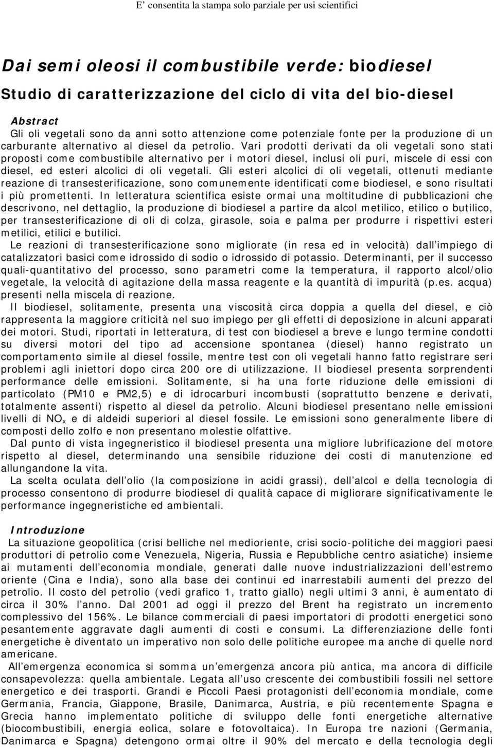 Vari prodotti derivati da oli vegetali sono stati proposti come combustibile alternativo per i motori diesel, inclusi oli puri, miscele di essi con diesel, ed esteri alcolici di oli vegetali.