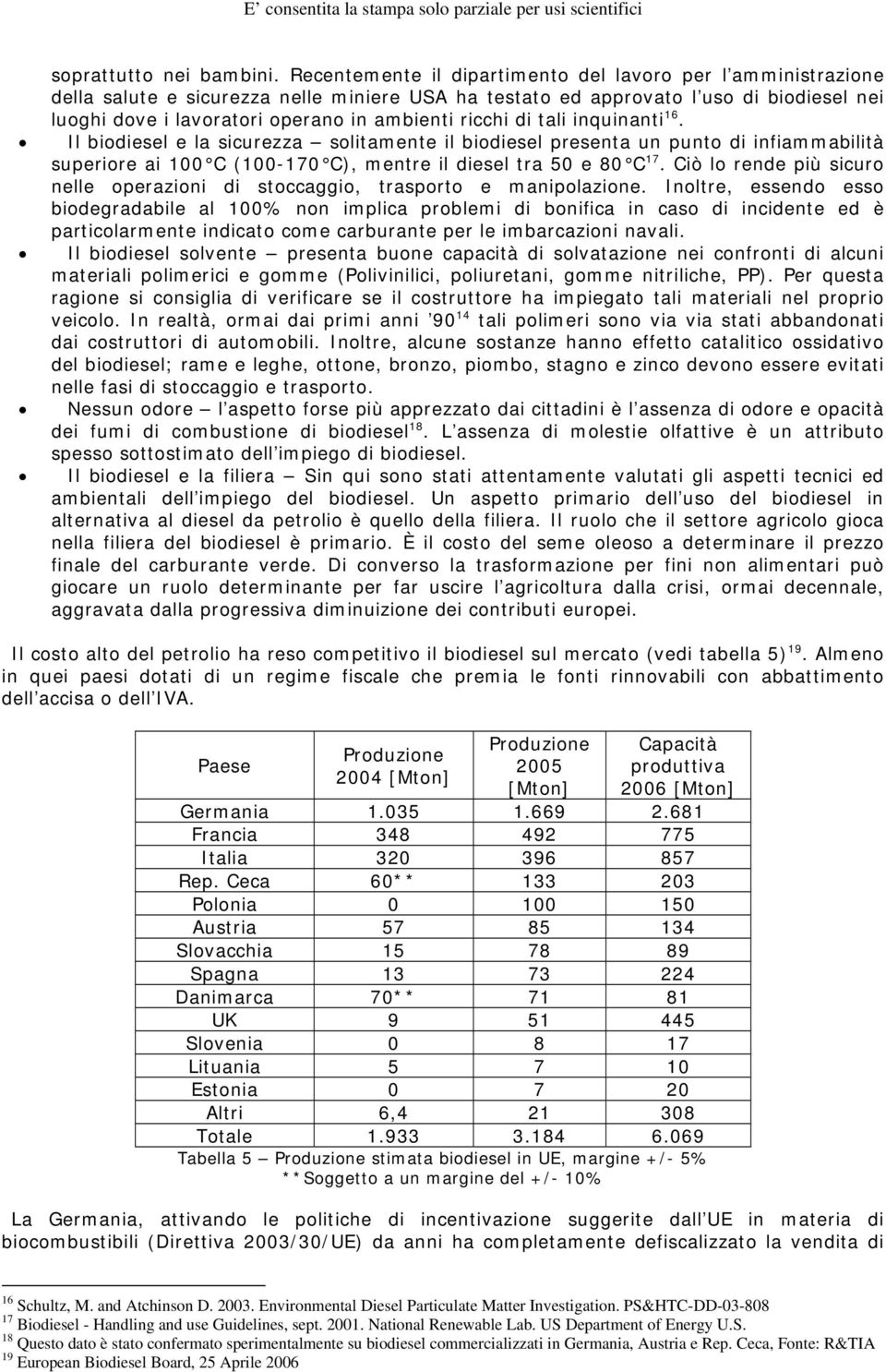 ricchi di tali inquinanti 16. Il biodiesel e la sicurezza solitamente il biodiesel presenta un punto di infiammabilità superiore ai 100 C (100-170 C), mentre il diesel tra 50 e 80 C 17.