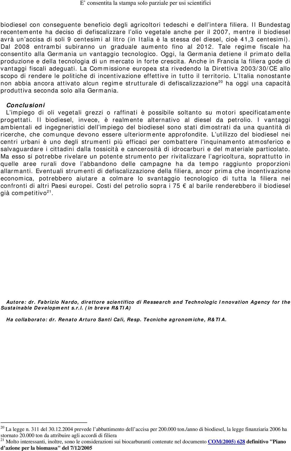 centesimi). Dal 2008 entrambi subiranno un graduale aumento fino al 2012. Tale regime fiscale ha consentito alla Germania un vantaggio tecnologico.