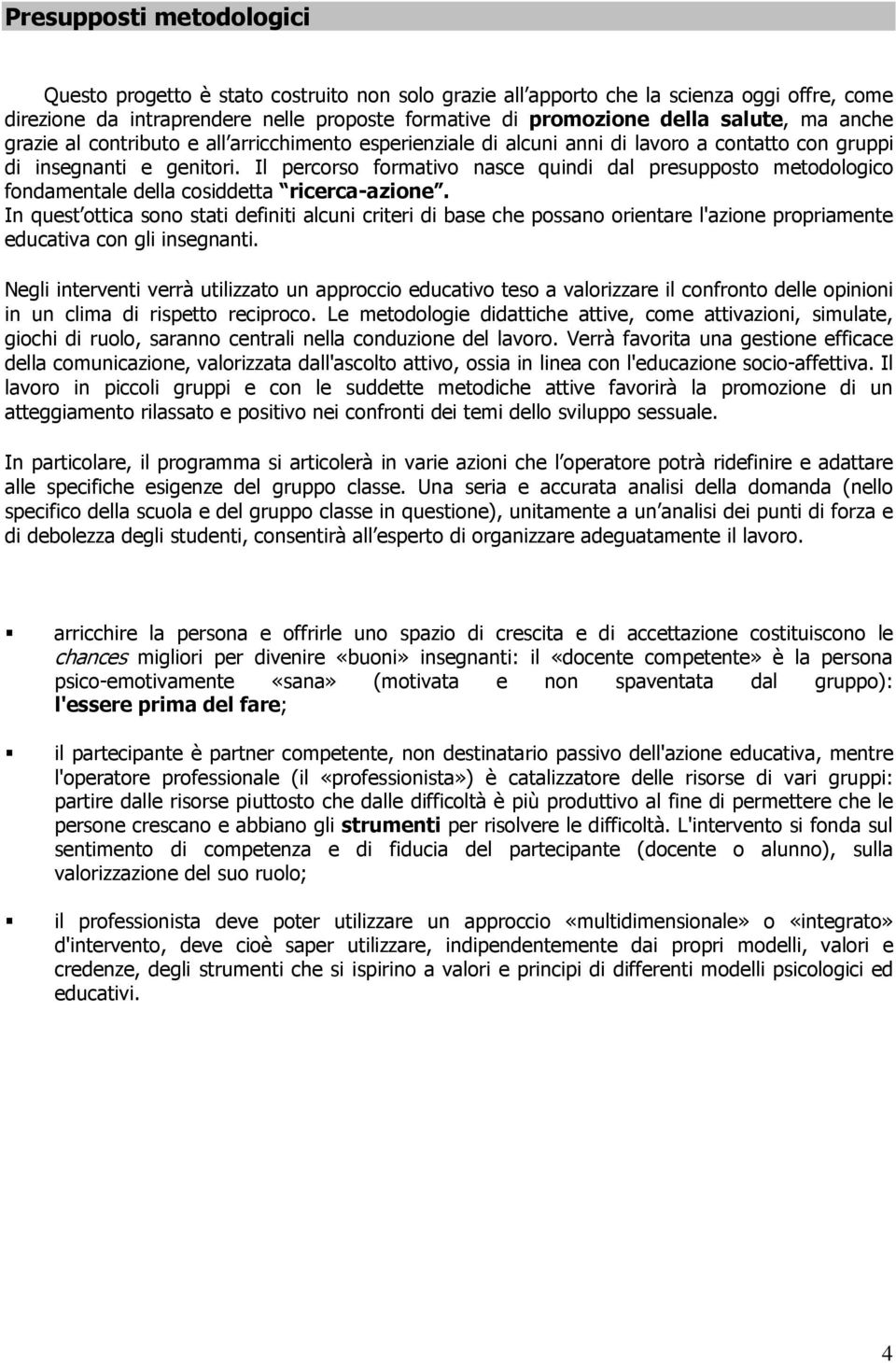 Il percorso formativo nasce quindi dal presupposto metodologico fondamentale della cosiddetta ricerca-azione.