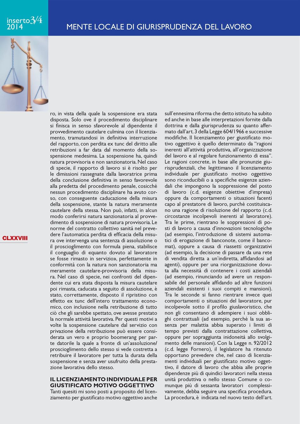 con perdita ex tunc del diritto alle retribuzioni a far data dal momento della sospensione medesima. La sospensione ha, quindi natura provvisoria e non sanzionatoria.