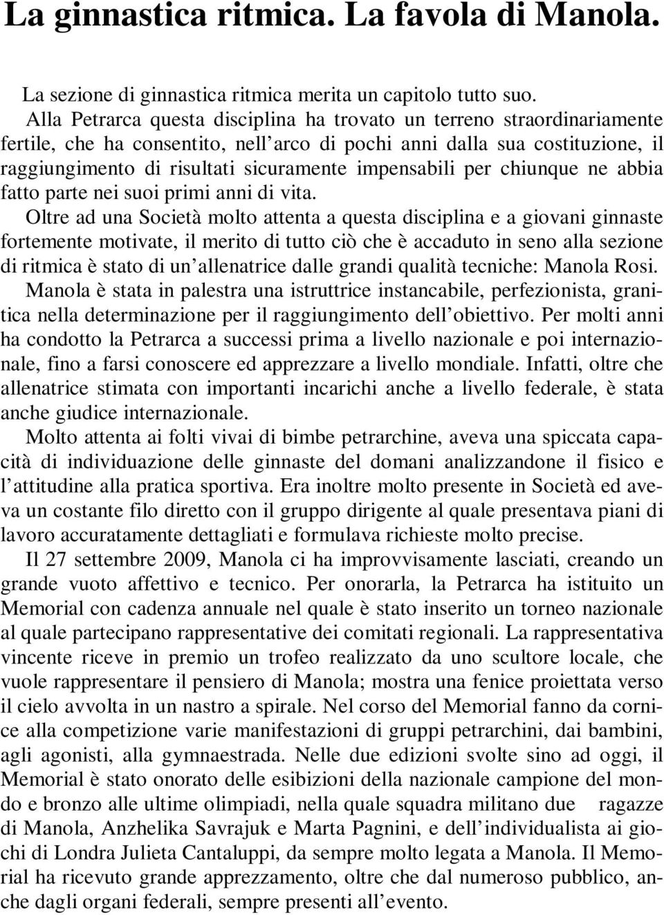 impensabili per chiunque ne abbia fatto parte nei suoi primi anni di vita.