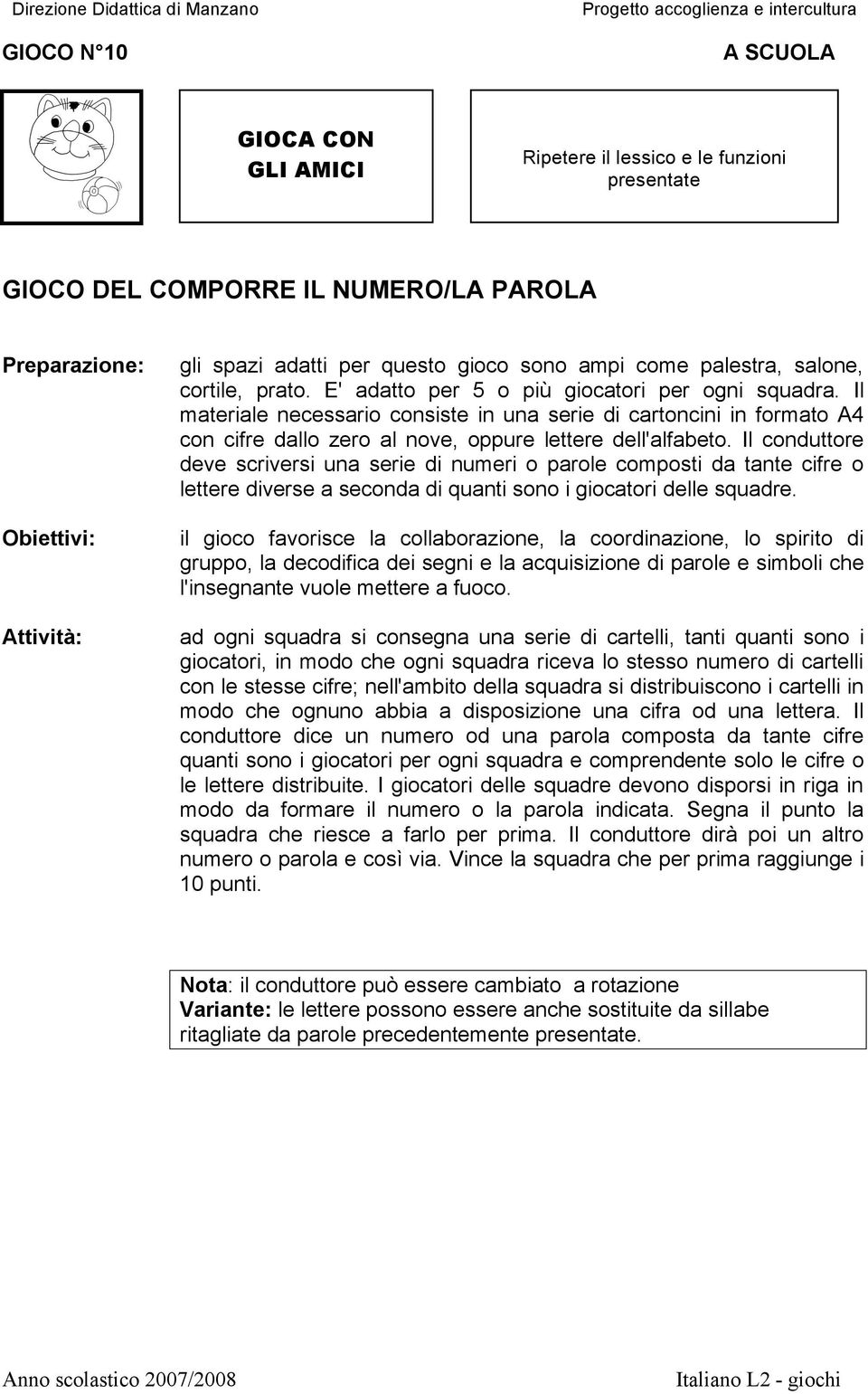 Il conduttore deve scriversi una serie di numeri o parole composti da tante cifre o lettere diverse a seconda di quanti sono i giocatori delle squadre.