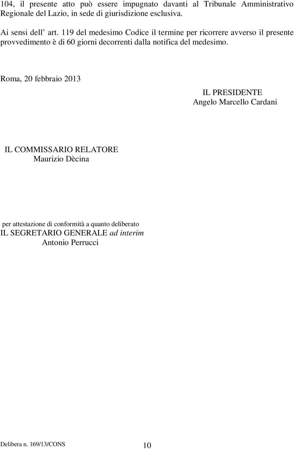 119 del medesimo Codice il termine per ricorrere avverso il presente provvedimento è di 60 giorni decorrenti dalla notifica del