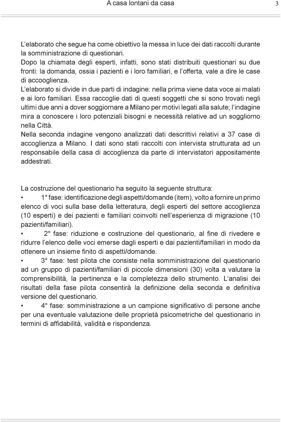 L elaborato si divide in due parti di indagine: nella prima viene data voce ai malati e ai loro familiari.