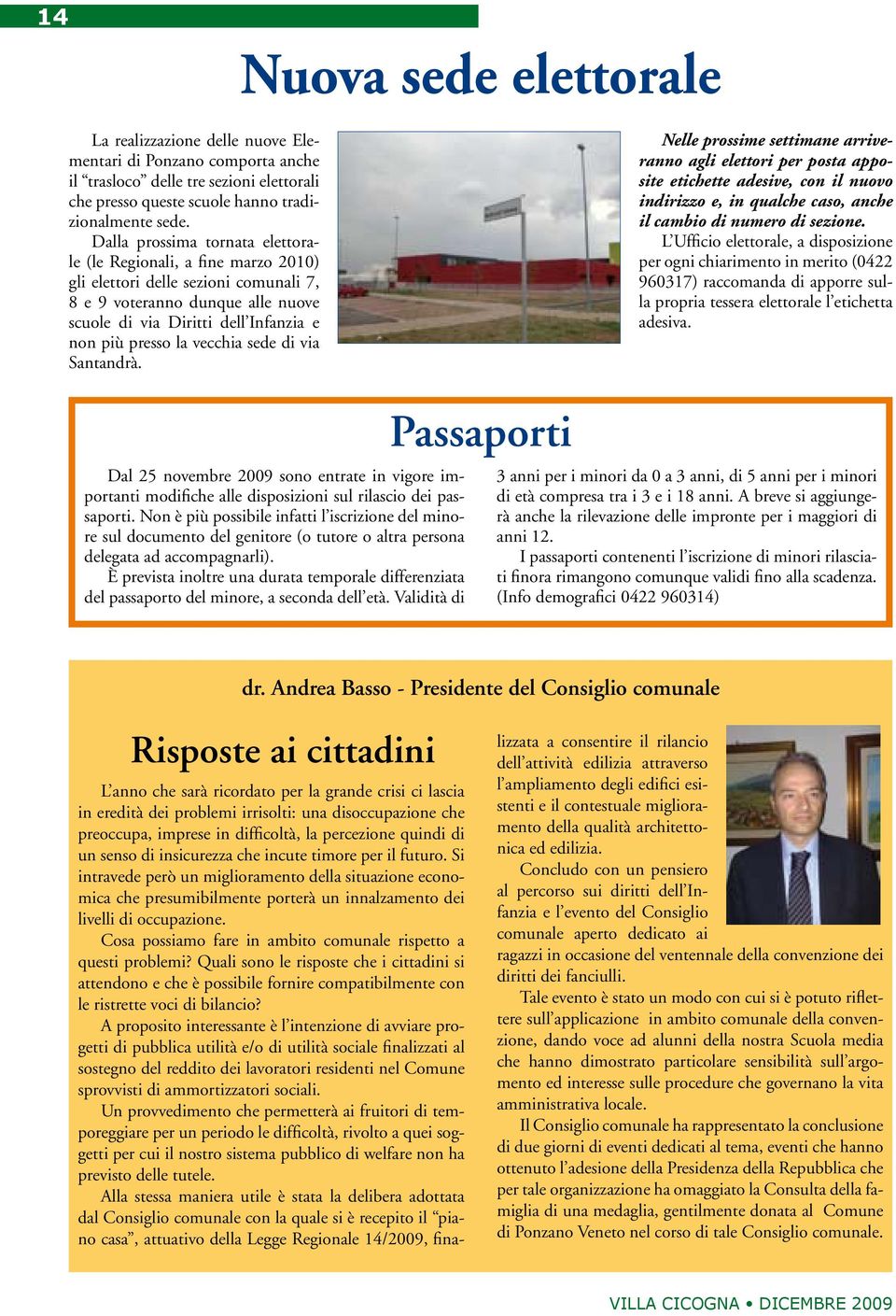 vecchia sede di via Santandrà. Nelle prossime settimane arriveranno agli elettori per posta apposite etichette adesive, con il nuovo indirizzo e, in qualche caso, anche il cambio di numero di sezione.