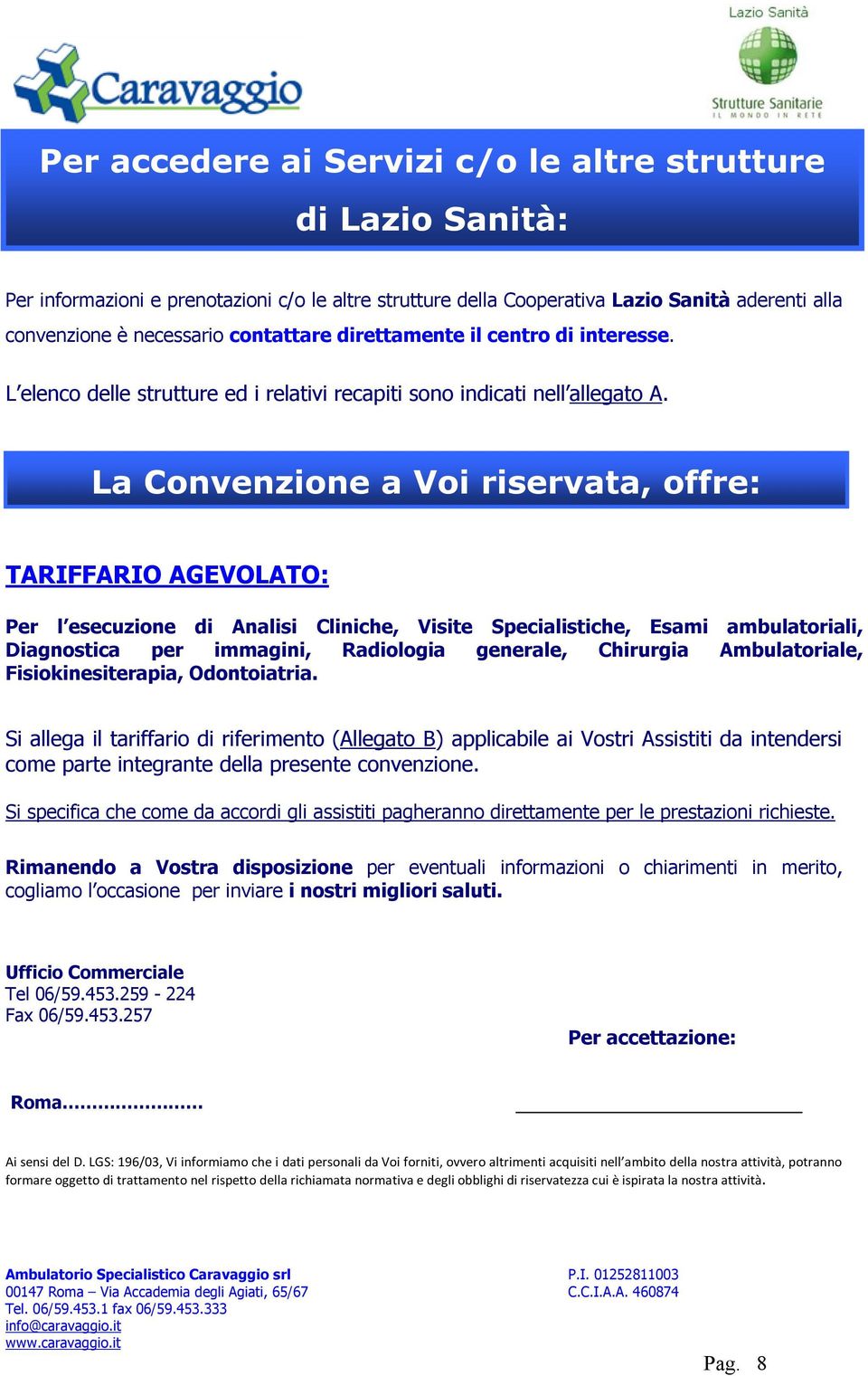 La Convenzione a Voi riservata, offre: TARIFFARIO AGEVOLATO: Per l esecuzione di Analisi Cliniche, Visite Specialistiche, Esami ambulatoriali, Diagnostica per immagini, Radiologia generale, Chirurgia