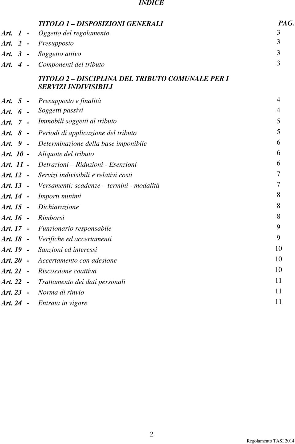 7 - Immobili soggetti al tributo 5 Art. 8 - Periodi di applicazione del tributo 5 Art. 9 - Determinazione della base imponibile 6 Art. 10 - Aliquote del tributo 6 Art.