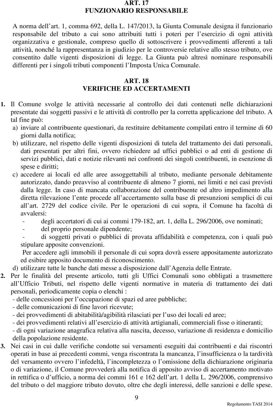 sottoscrivere i provvedimenti afferenti a tali attività, nonché la rappresentanza in giudizio per le controversie relative allo stesso tributo, ove consentito dalle vigenti disposizioni di legge.