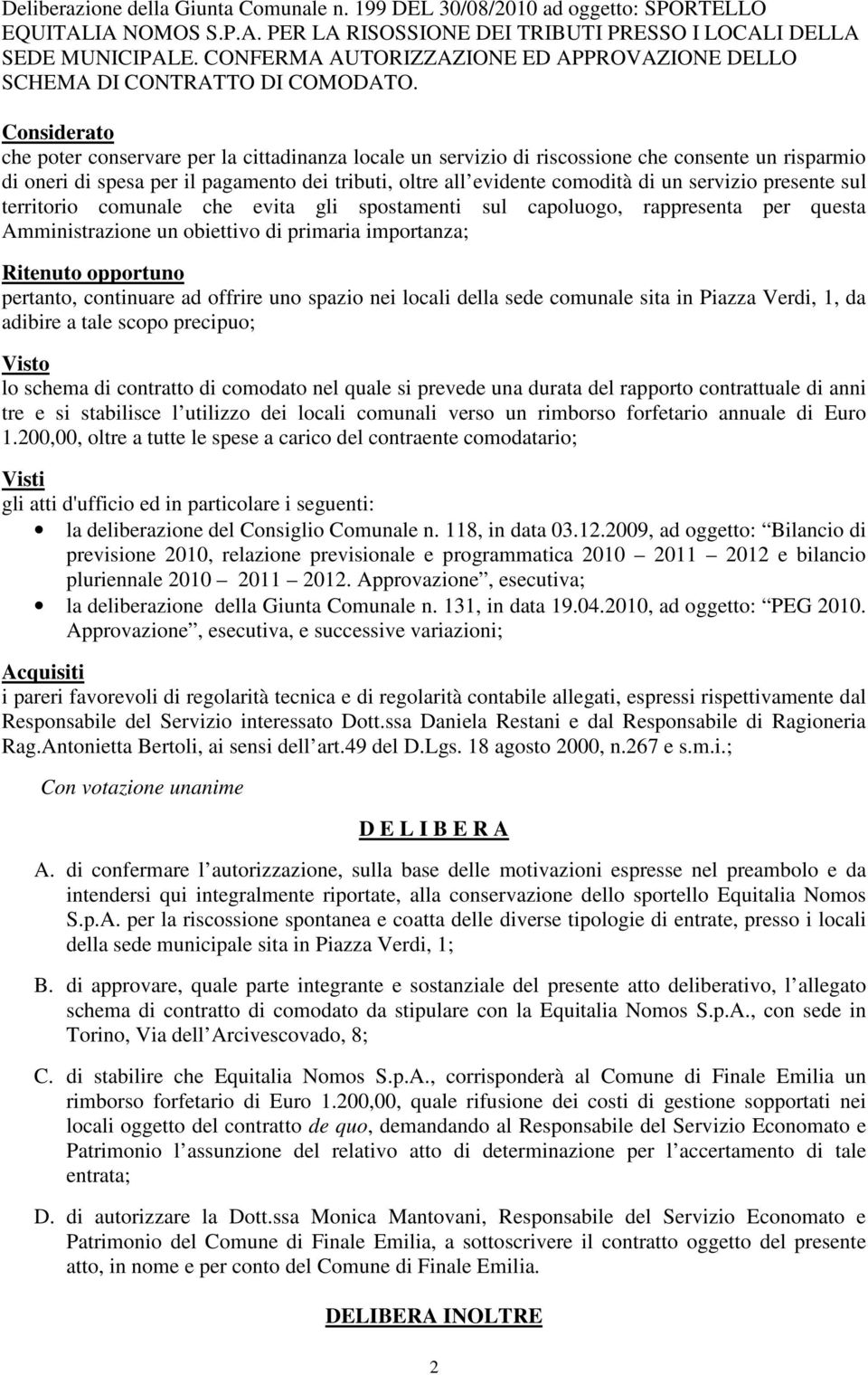 Considerato che poter conservare per la cittadinanza locale un servizio di riscossione che consente un risparmio di oneri di spesa per il pagamento dei tributi, oltre all evidente comodità di un