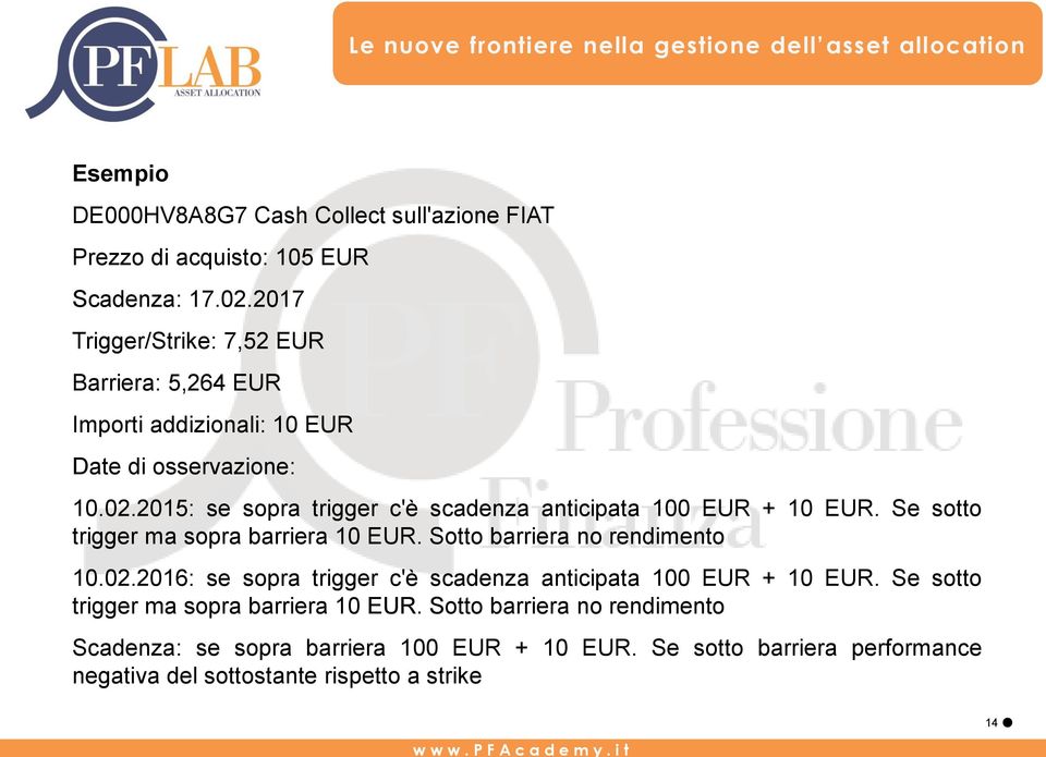 2015: se sopra trigger c'è scadenza anticipata 100 EUR + 10 EUR. Se sotto trigger ma sopra barriera 10 EUR. Sotto barriera no rendimento 10.02.